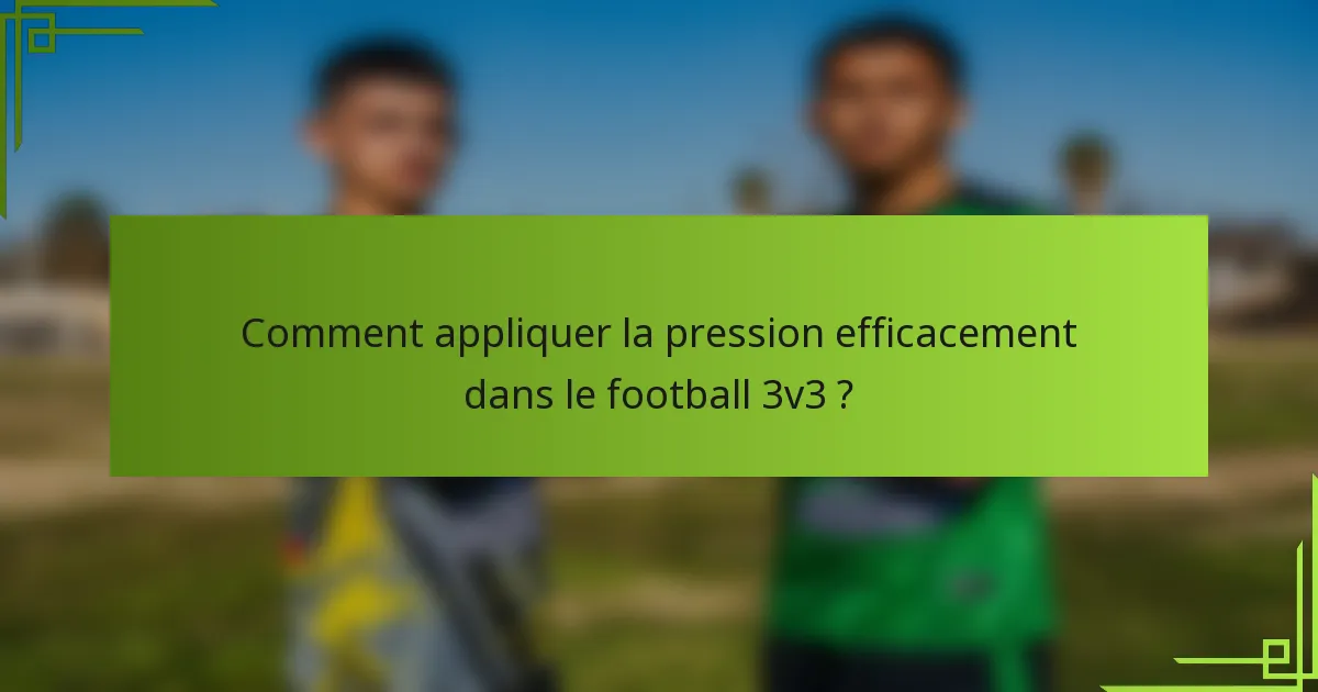 Comment appliquer la pression efficacement dans le football 3v3 ?