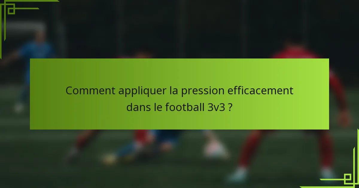 Comment appliquer la pression efficacement dans le football 3v3 ?