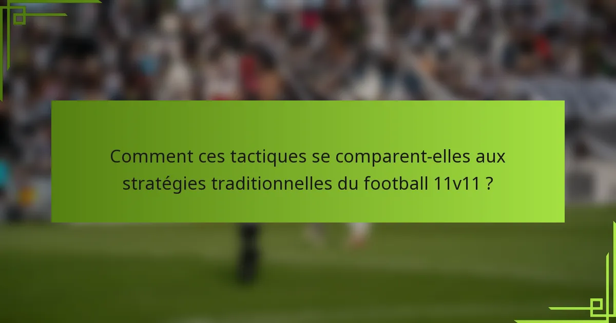 Comment ces tactiques se comparent-elles aux stratégies traditionnelles du football 11v11 ?