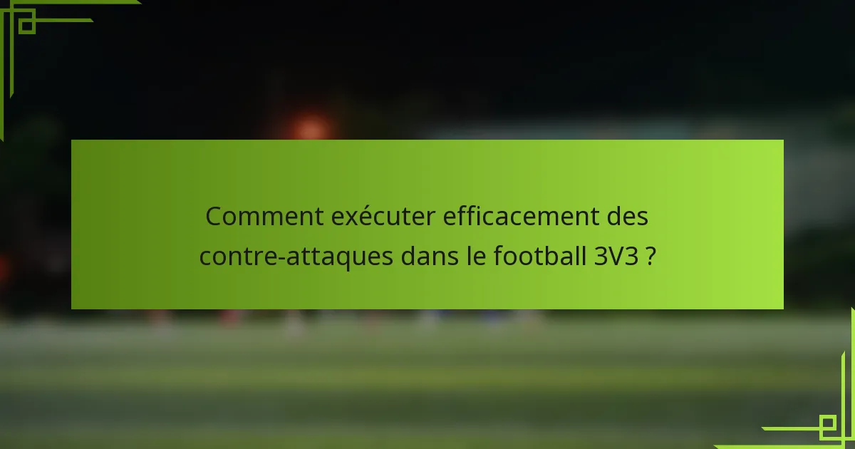 Comment exécuter efficacement des contre-attaques dans le football 3V3 ?