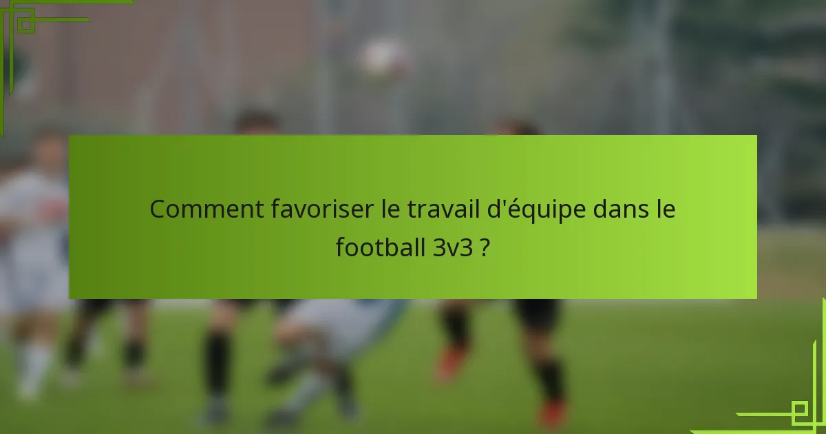 Comment favoriser le travail d'équipe dans le football 3v3 ?