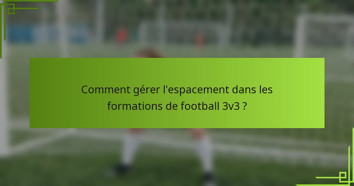 Comment gérer l'espacement dans les formations de football 3v3 ?