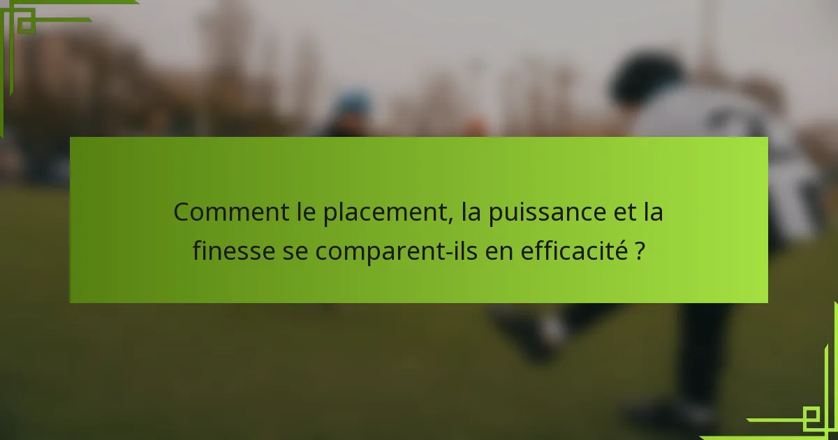 Comment le placement, la puissance et la finesse se comparent-ils en efficacité ?