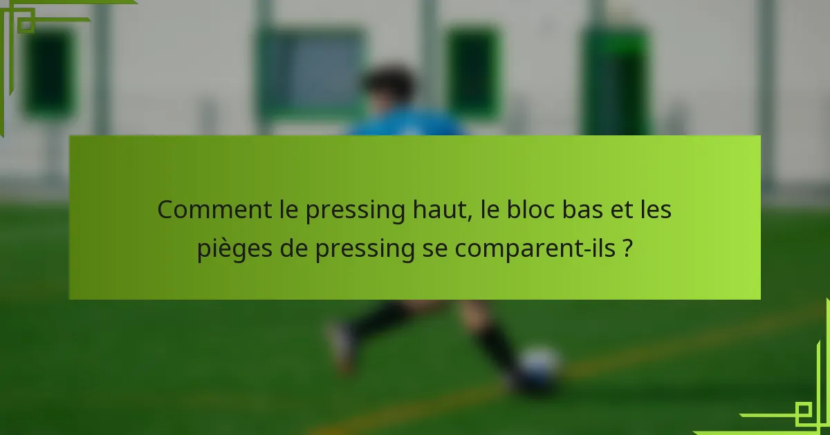 Comment le pressing haut, le bloc bas et les pièges de pressing se comparent-ils ?
