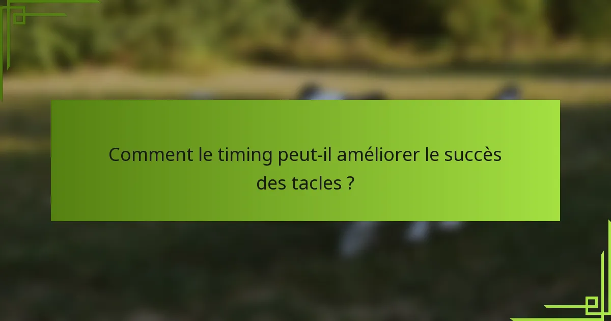 Comment le timing peut-il améliorer le succès des tacles ?
