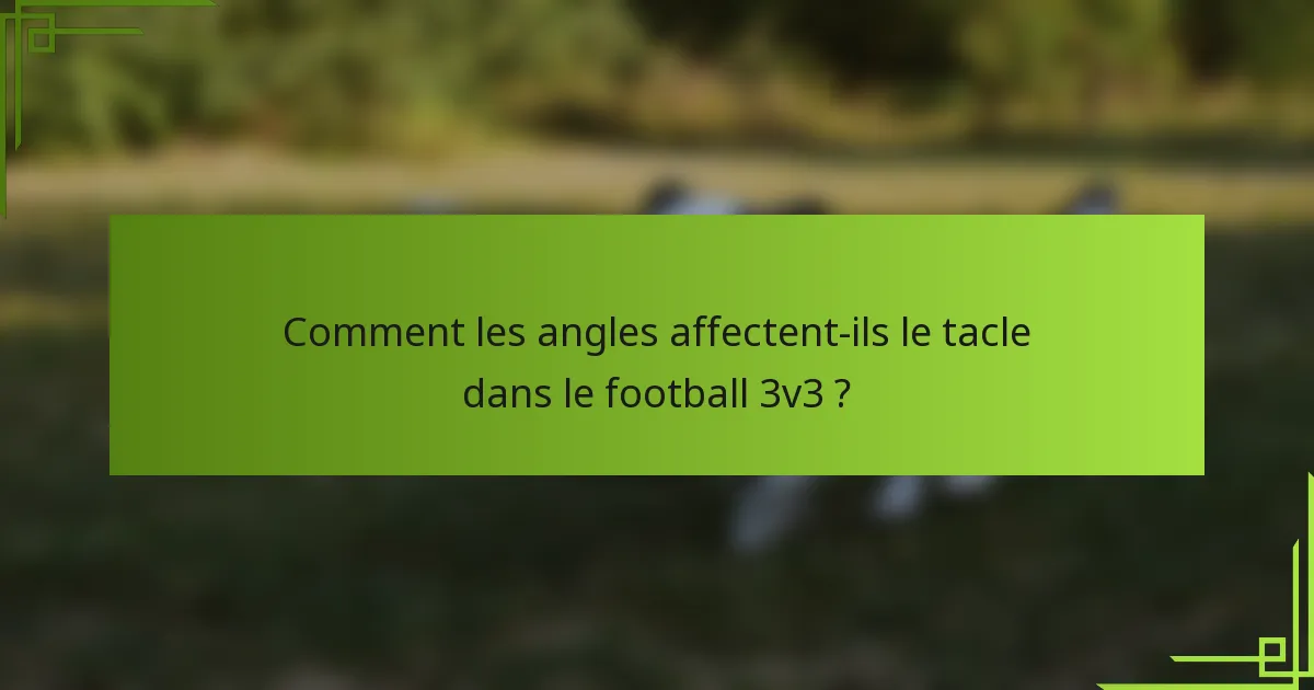 Comment les angles affectent-ils le tacle dans le football 3v3 ?