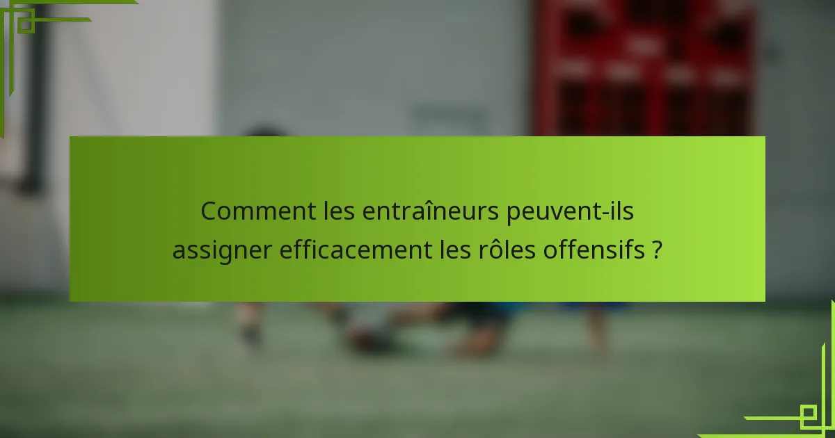 Comment les entraîneurs peuvent-ils assigner efficacement les rôles offensifs ?