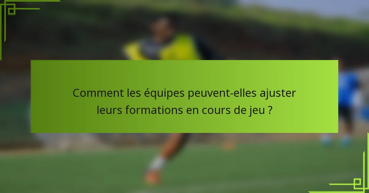 Comment les équipes peuvent-elles ajuster leurs formations en cours de jeu ?