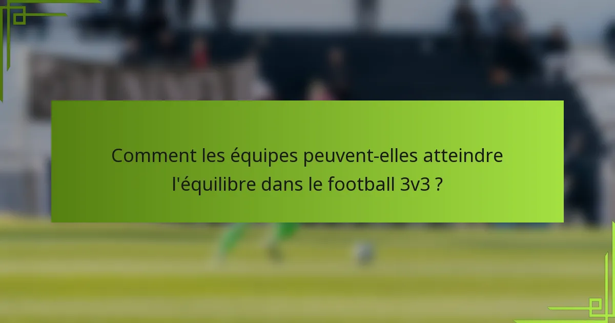 Comment les équipes peuvent-elles atteindre l'équilibre dans le football 3v3 ?