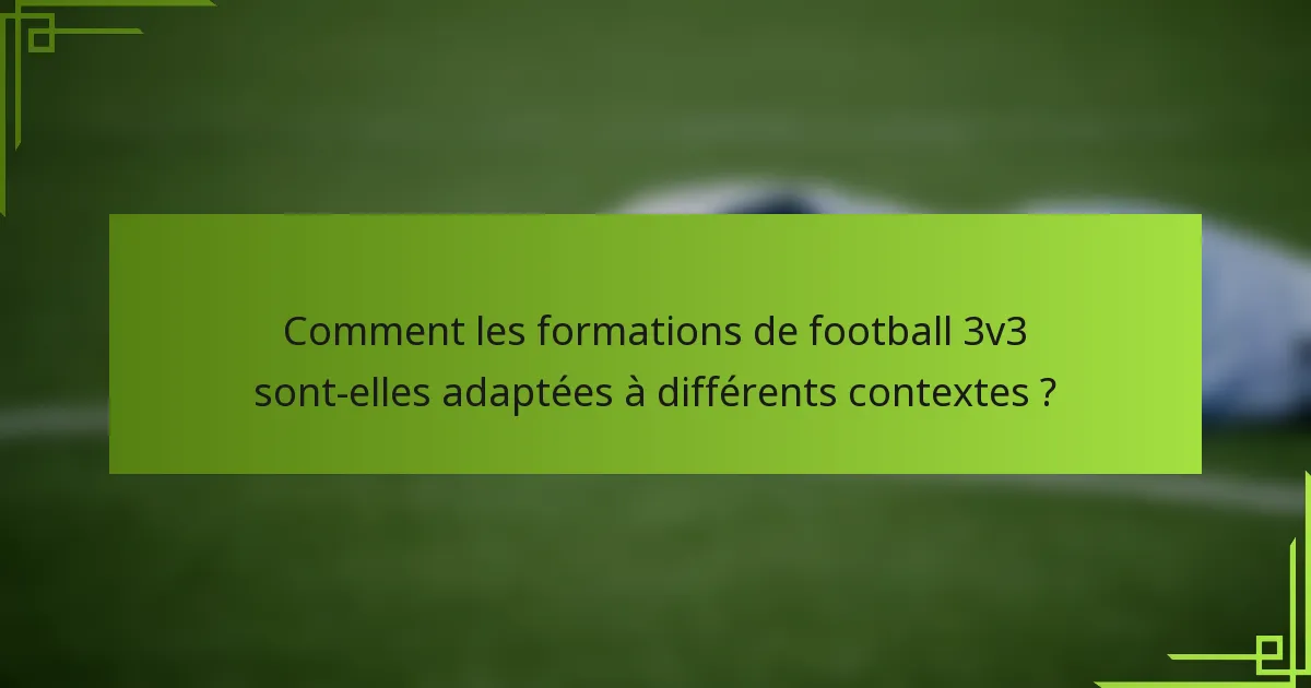 Comment les formations de football 3v3 sont-elles adaptées à différents contextes ?