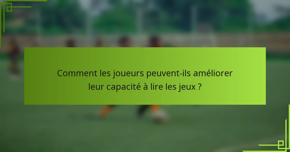 Comment les joueurs peuvent-ils améliorer leur capacité à lire les jeux ?