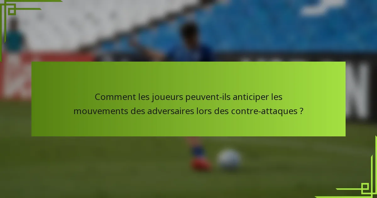 Comment les joueurs peuvent-ils anticiper les mouvements des adversaires lors des contre-attaques ?