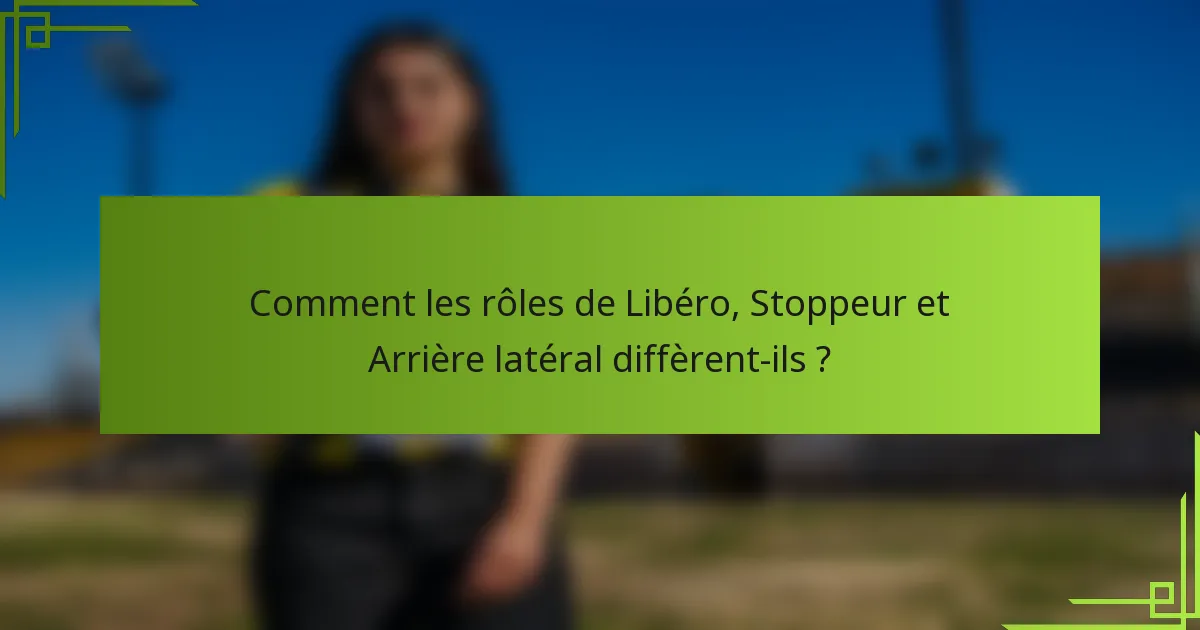 Comment les rôles de Libéro, Stoppeur et Arrière latéral diffèrent-ils ?
