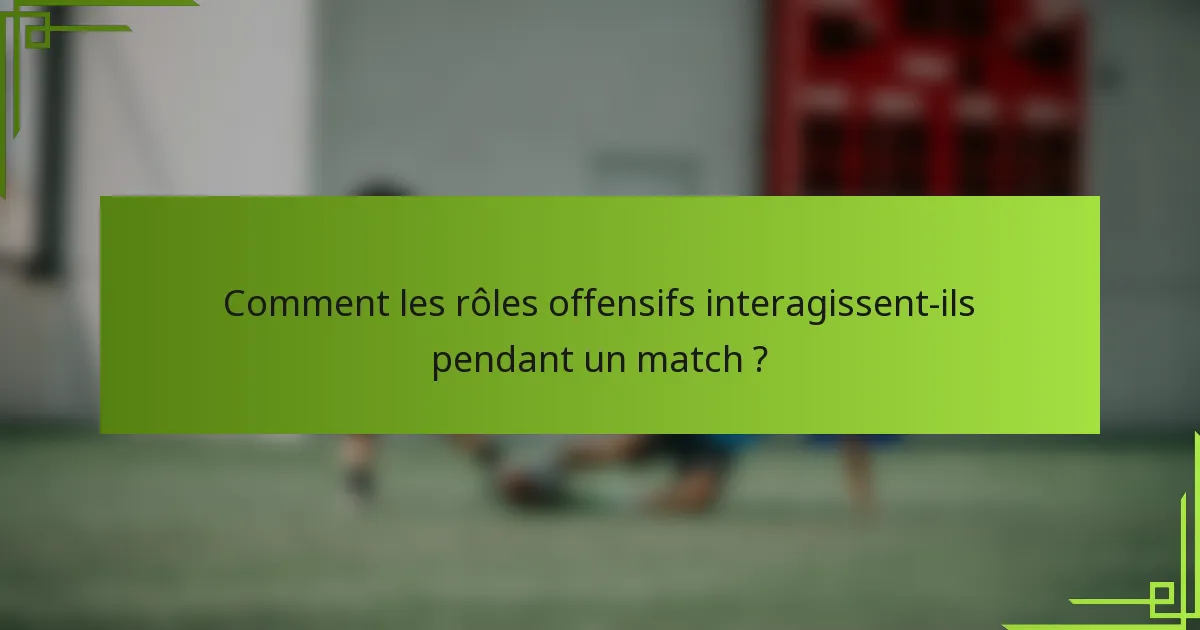 Comment les rôles offensifs interagissent-ils pendant un match ?