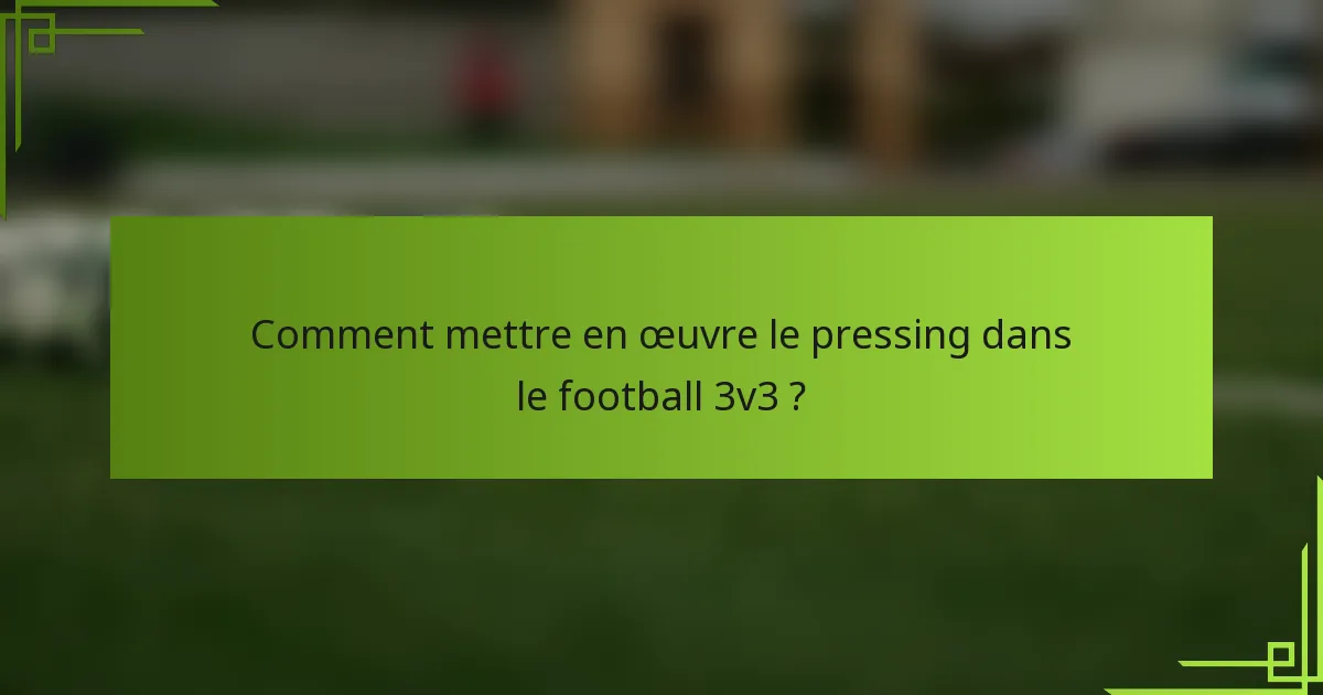 Comment mettre en œuvre le pressing dans le football 3v3 ?
