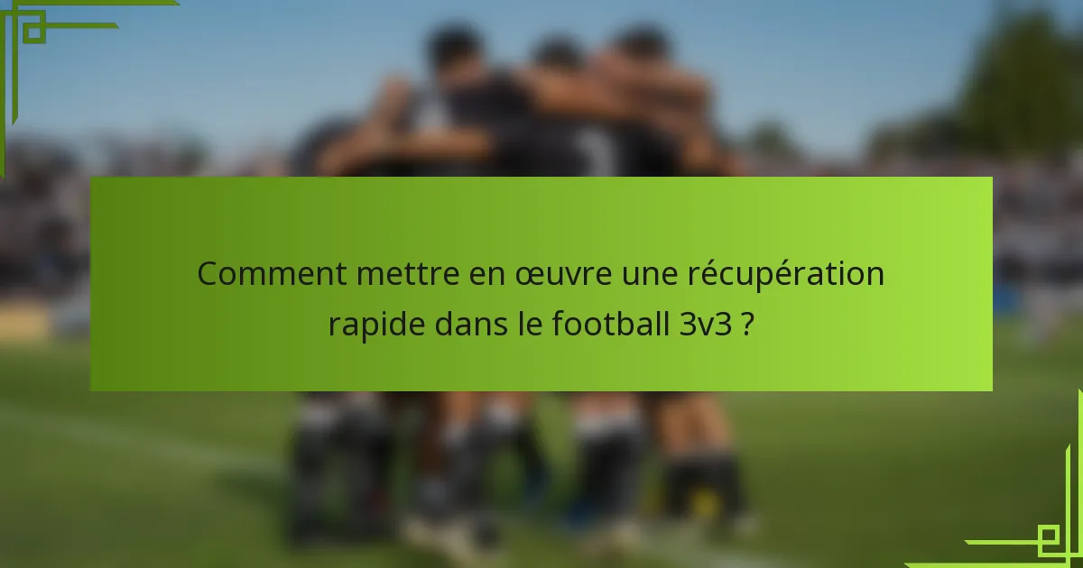 Comment mettre en œuvre une récupération rapide dans le football 3v3 ?