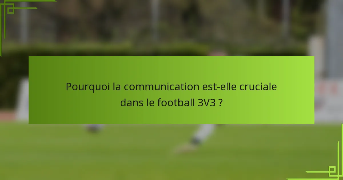 Pourquoi la communication est-elle cruciale dans le football 3V3 ?