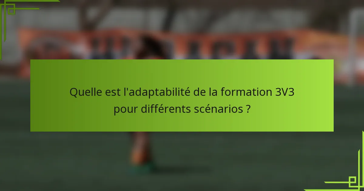 Quelle est l'adaptabilité de la formation 3V3 pour différents scénarios ?