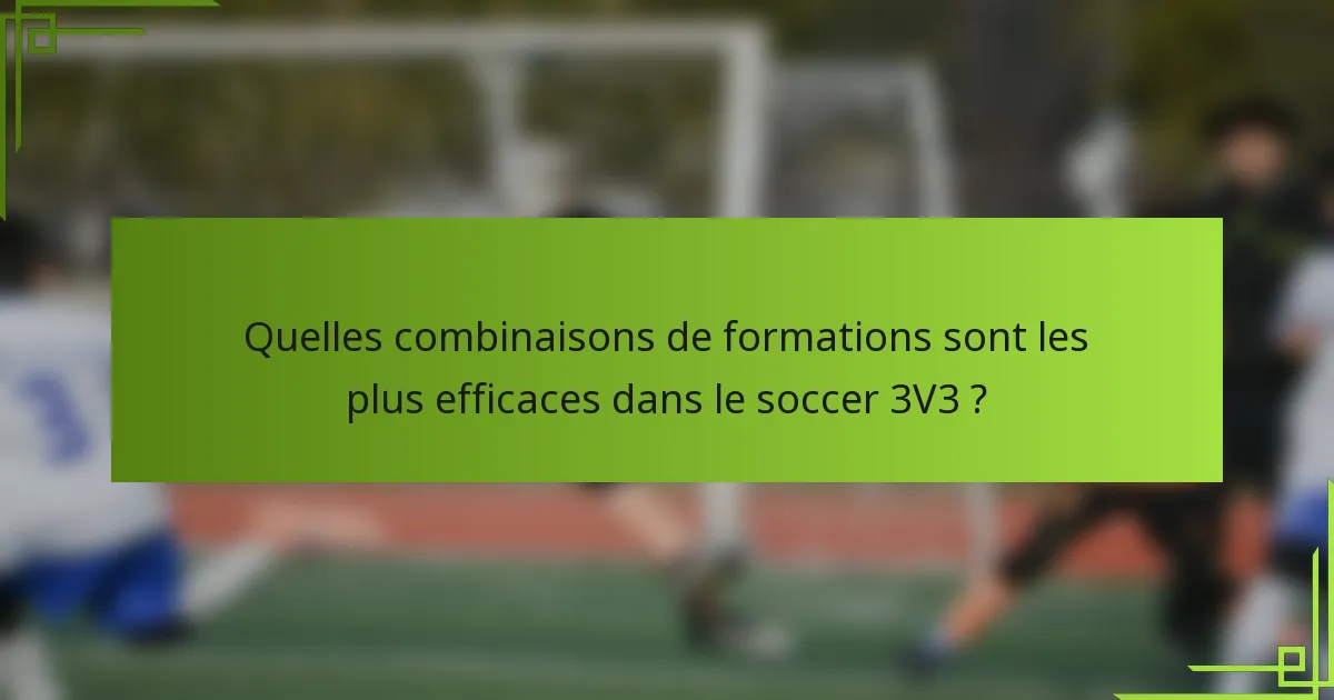 Quelles combinaisons de formations sont les plus efficaces dans le soccer 3V3 ?