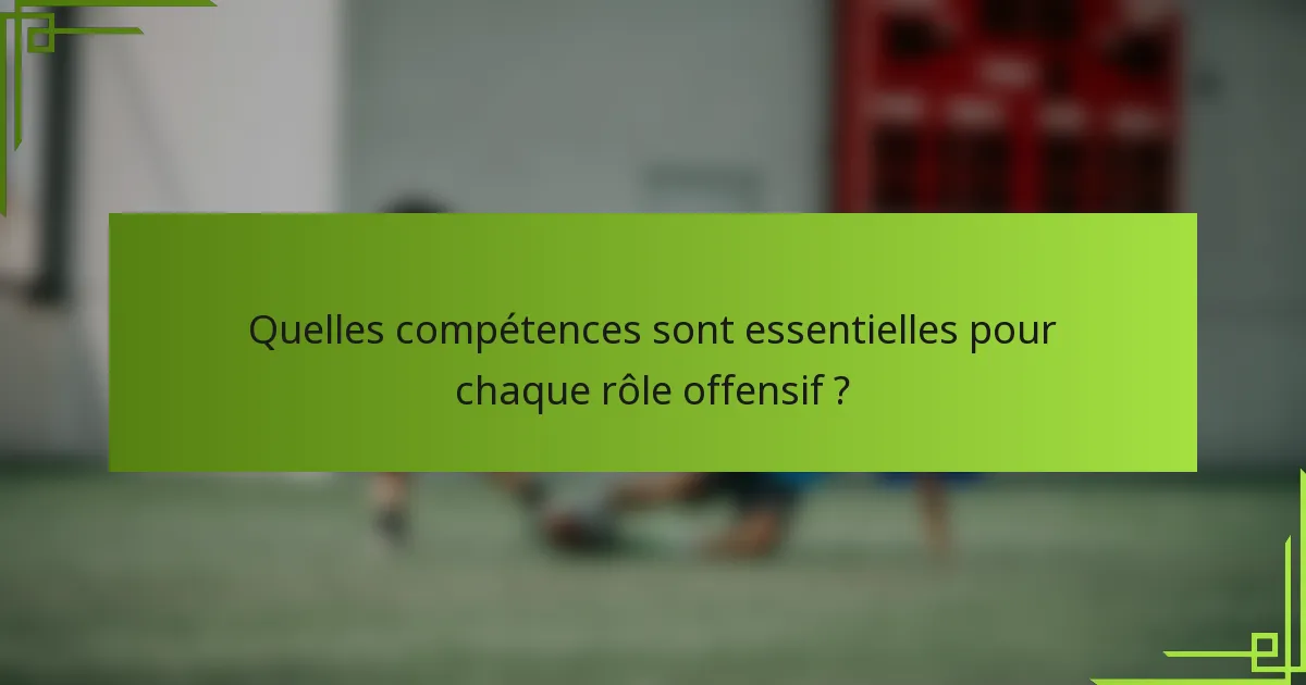 Quelles compétences sont essentielles pour chaque rôle offensif ?