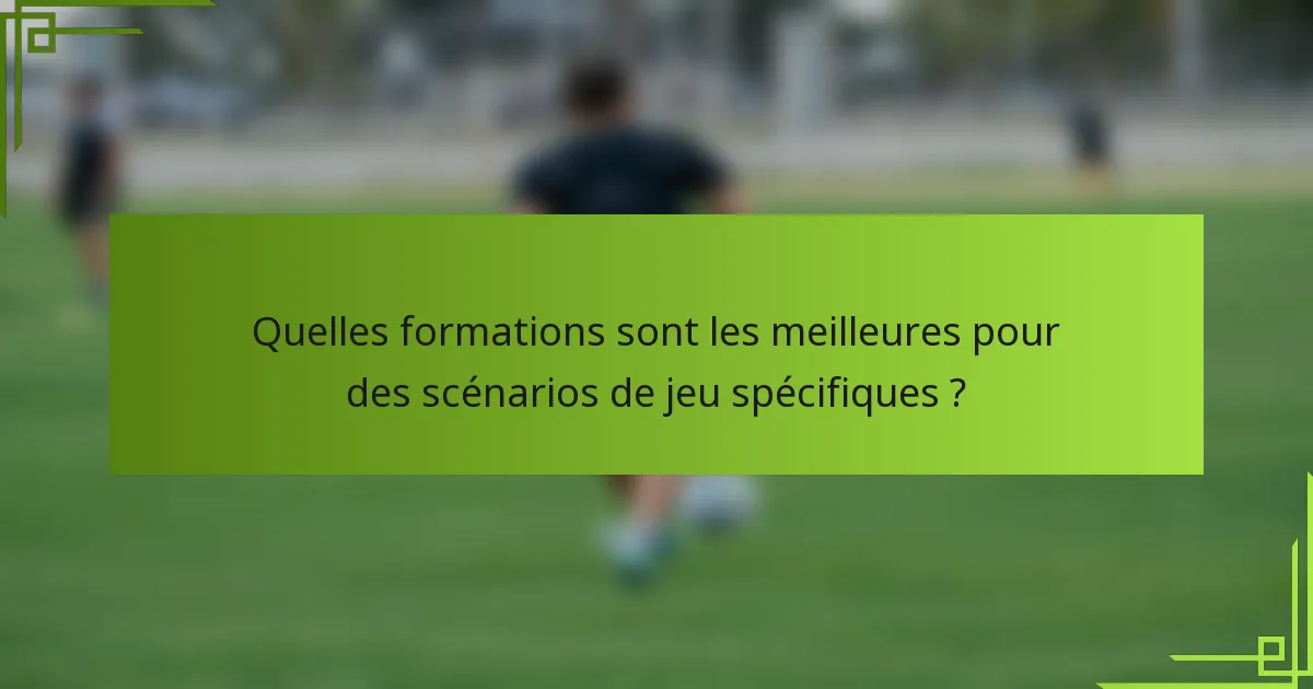 Quelles formations sont les meilleures pour des scénarios de jeu spécifiques ?