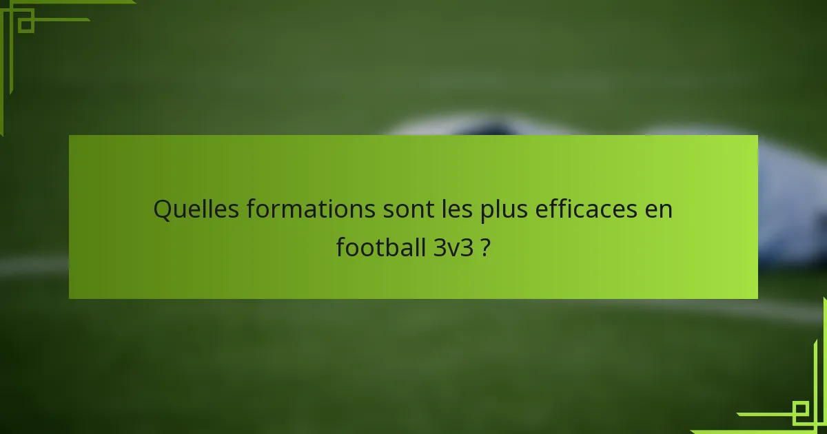 Quelles formations sont les plus efficaces en football 3v3 ?