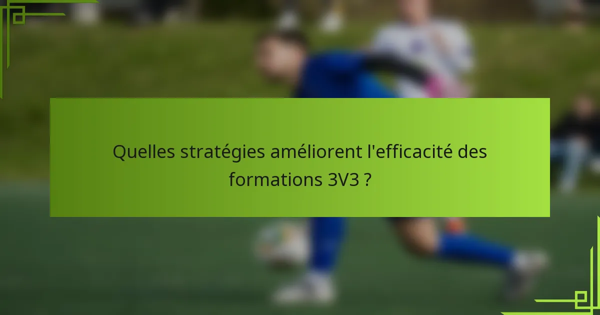 Quelles stratégies améliorent l'efficacité des formations 3V3 ?