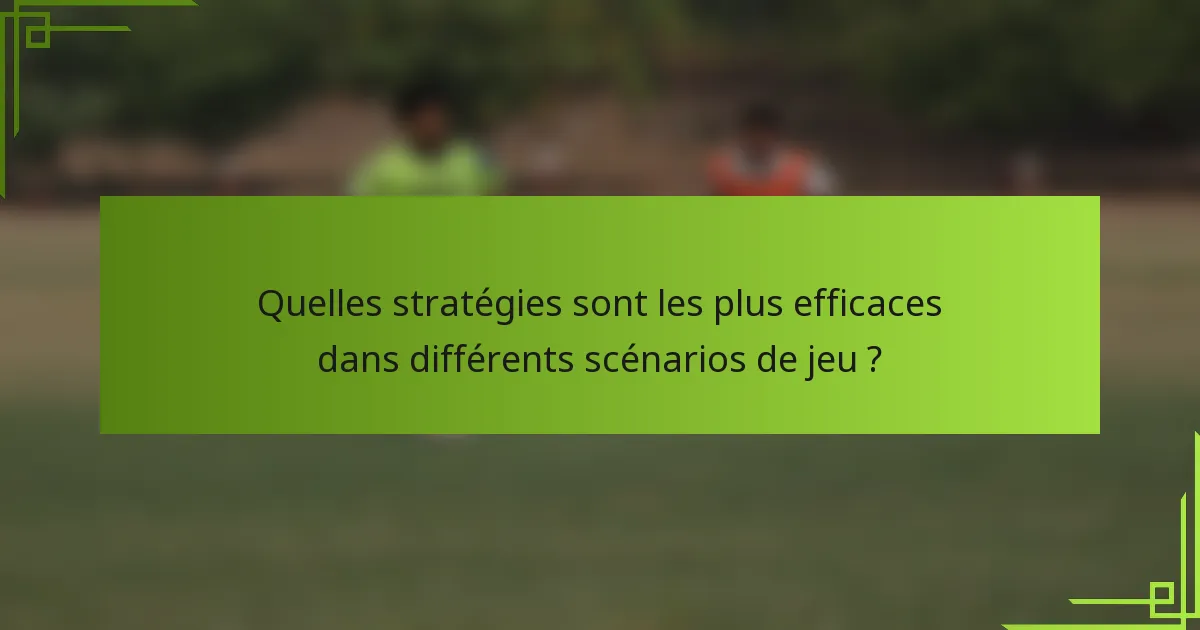 Quelles stratégies sont les plus efficaces dans différents scénarios de jeu ?
