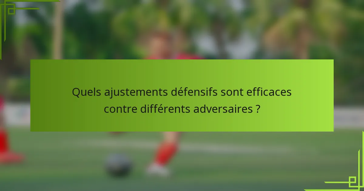 Quels ajustements défensifs sont efficaces contre différents adversaires ?
