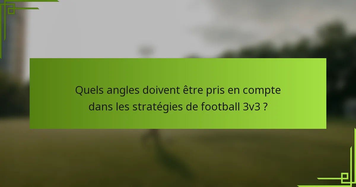 Quels angles doivent être pris en compte dans les stratégies de football 3v3 ?