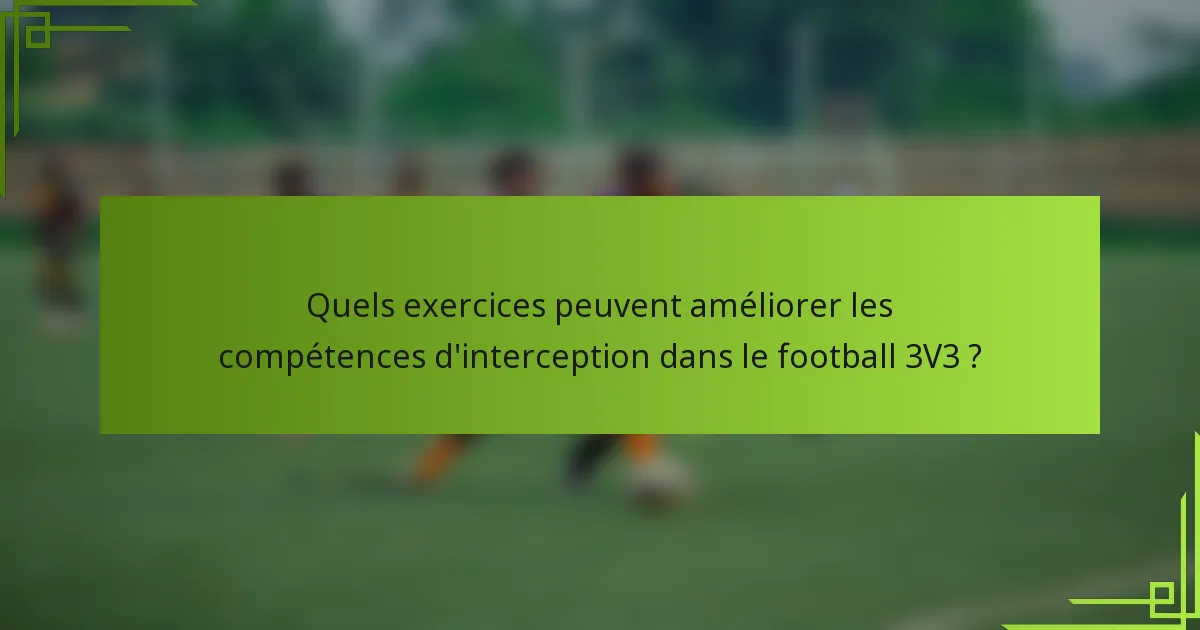 Quels exercices peuvent améliorer les compétences d'interception dans le football 3V3 ?
