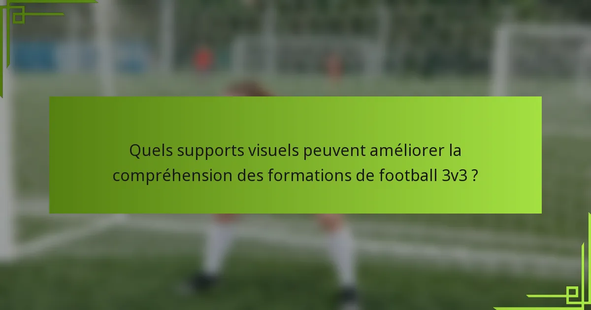 Quels supports visuels peuvent améliorer la compréhension des formations de football 3v3 ?