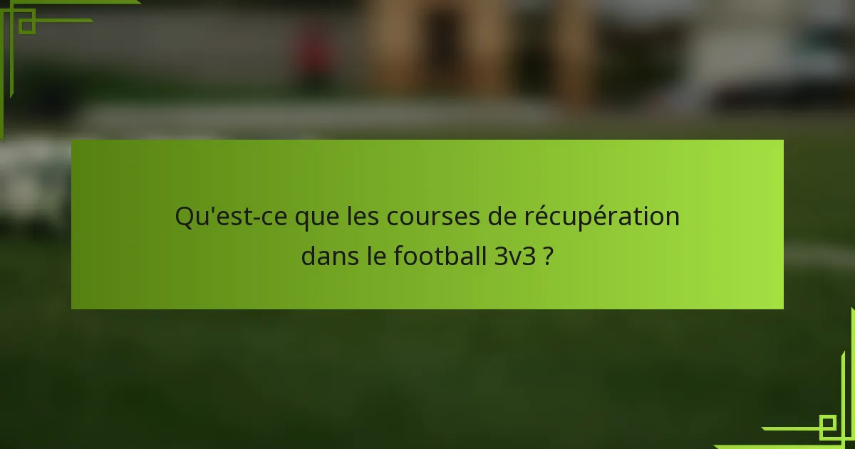 Qu'est-ce que les courses de récupération dans le football 3v3 ?
