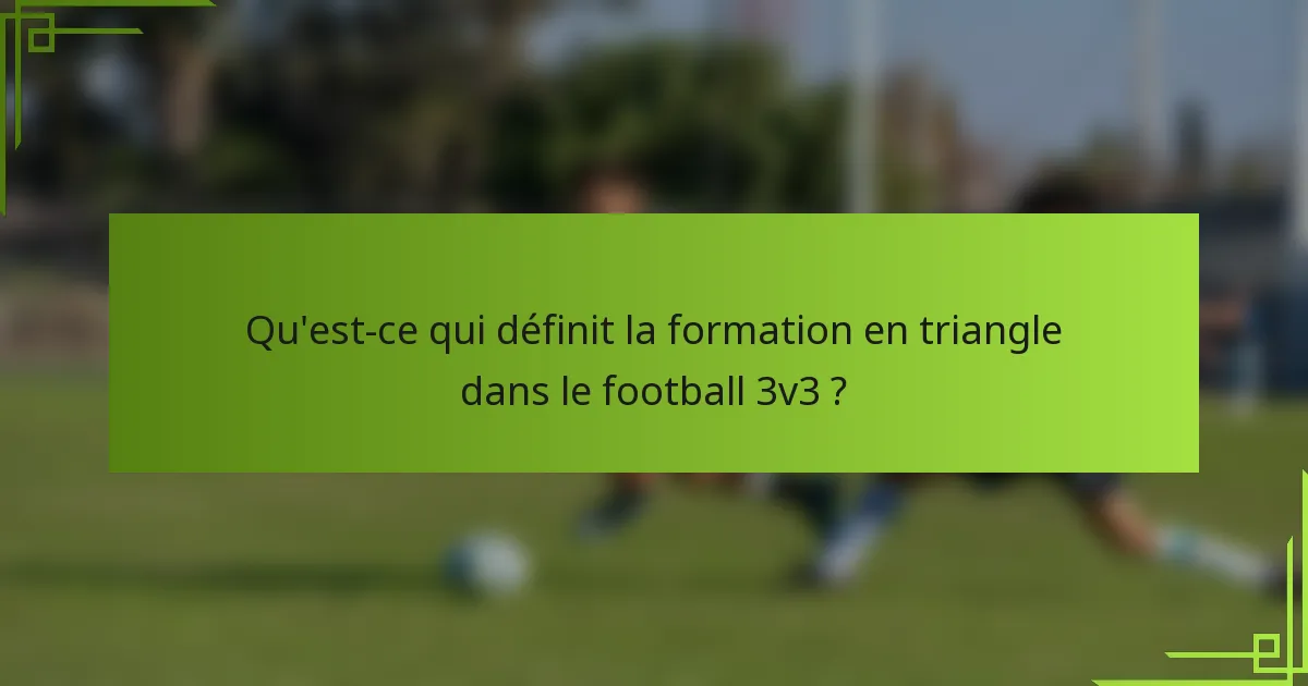 Qu'est-ce qui définit la formation en triangle dans le football 3v3 ?